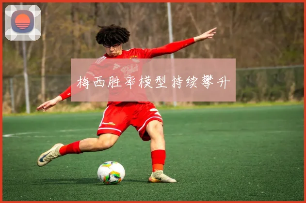 梅西胜率模型持续攀升