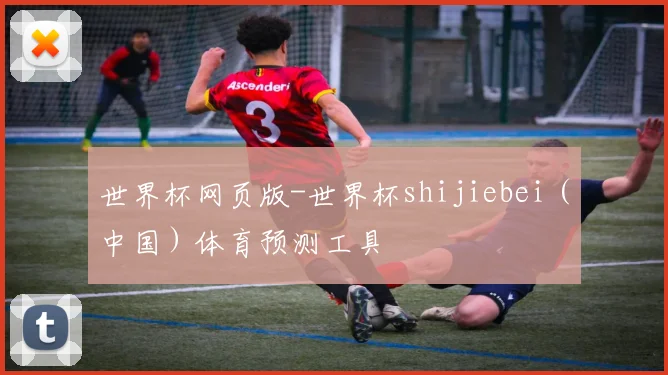世界杯网页版-世界杯shijiebei（中国）体育预测工具