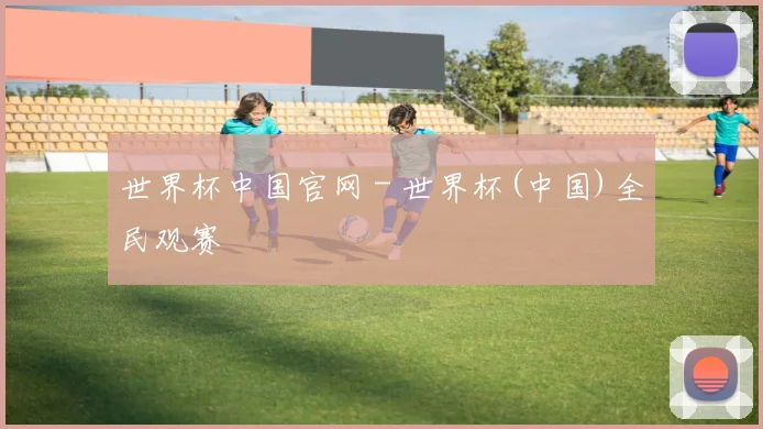 世界杯中国官网 - 世界杯(中国)全民观赛
