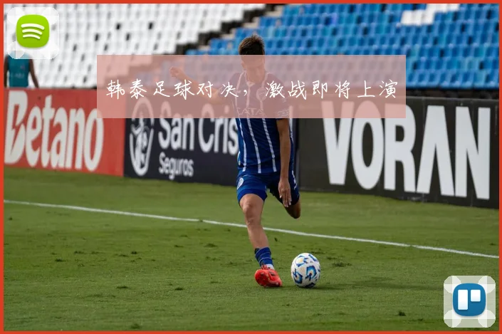韩泰足球对决，激战即将上演
