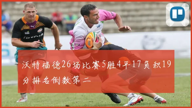 沃特福德26场比赛5胜4平17负积19分排名倒数第二