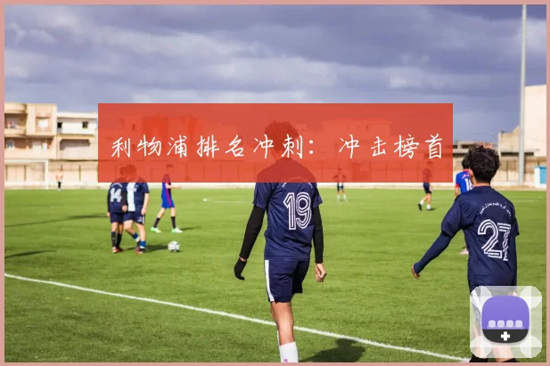 利物浦排名冲刺:冲击榜首