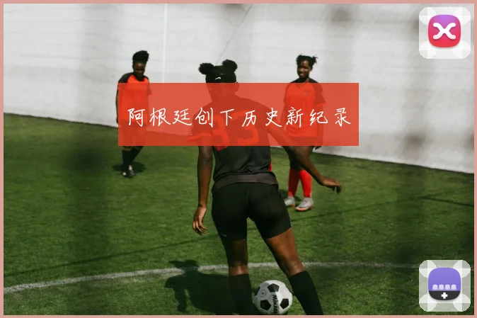 阿根廷创下历史新纪录