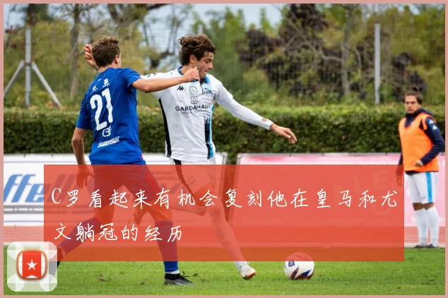 C罗看起来有机会复刻他在皇马和尤文躺冠的经历
