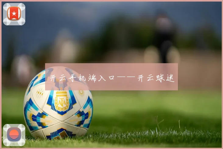 开云手机端入口——开云球迷