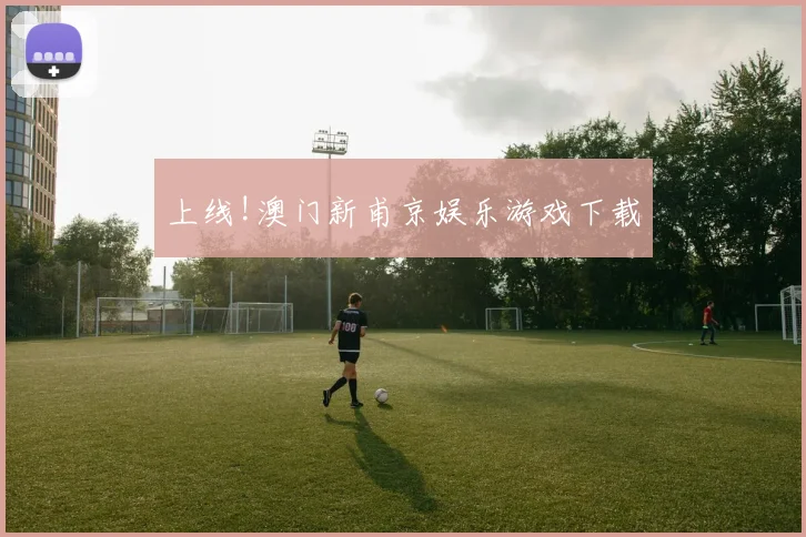 上线!澳门新甫京娱乐游戏下载