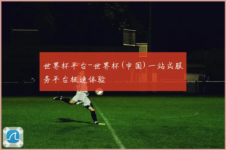 世界杯平台-世界杯(中国)一站式服务平台极速体验