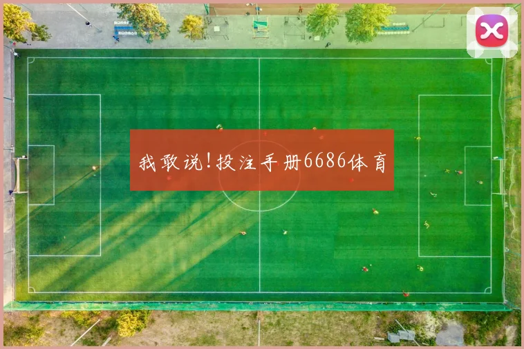我敢说!投注手册6686体育