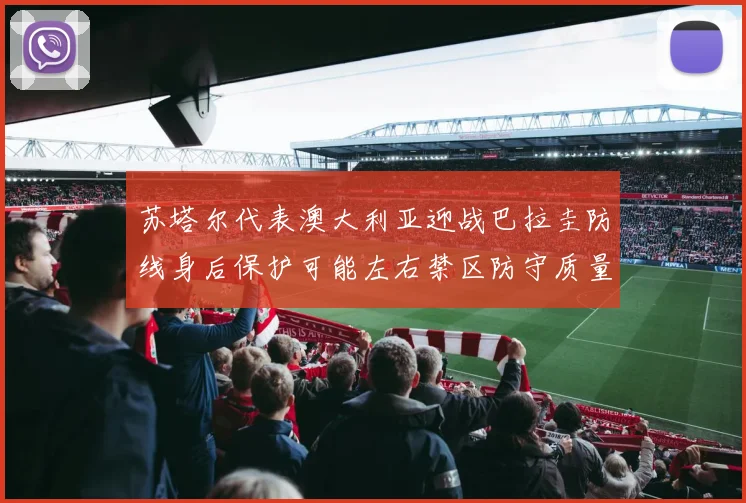 苏塔尔代表澳大利亚迎战巴拉圭防线身后保护可能左右禁区防守质量