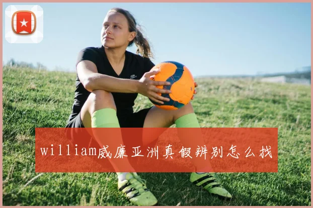 william威廉亚洲真假辨别怎么找