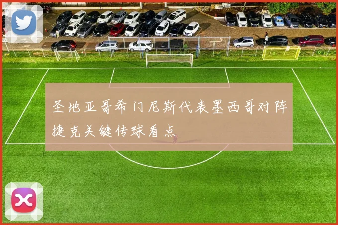 圣地亚哥希门尼斯代表墨西哥对阵捷克关键传球看点