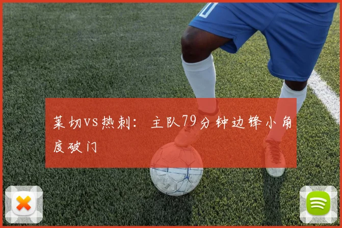 莱切vs热刺:主队79分钟边锋小角度破门